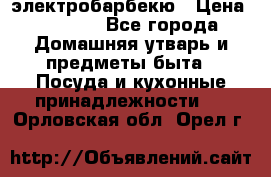 электробарбекю › Цена ­ 1 000 - Все города Домашняя утварь и предметы быта » Посуда и кухонные принадлежности   . Орловская обл.,Орел г.